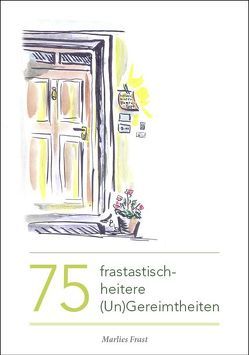 75 frastastisch-heitere (Un)Gereimtheiten von Frast,  Marlies