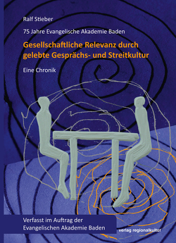 75 Jahre Evangelische Akademie Baden – Gesellschaftliche Relevanz durch gelebte Gesprächs- und Streitkultur von Stieber,  Ralf