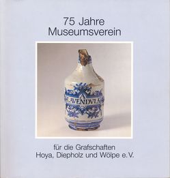 75 Jahre Museumsverein für die Grafschaften Hoya, Diepholz und Wölpe e.V. von Böhnig,  Jürgen, Cosack,  Erhard, Gmelin,  Hans G, Stahl,  Christian, Stahl,  Siegfried