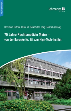 75 Jahre Rechtsmedizin Mainz – von der Baracke Nr. 18 zum High-Tech-Institut von Becker Jürgen, Kaufmann,  Thomas, Mattern,  Rainer, Riepert,  Thomas, Rittner,  Christian, Röhrich,  Jörg, Schneider,  Peter M