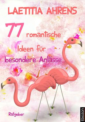 77 romantische Ideen für besondere Anlässe von Ahrens,  Laetitia