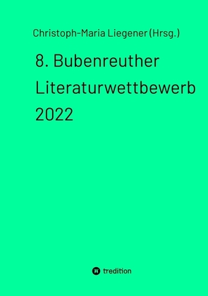 8. Bubenreuther Literaturwettbewerb 2022 von Liegener (Hrsg.),  Christoph-Maria