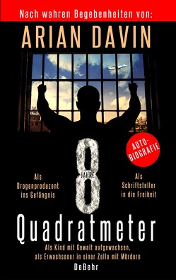 8 Quadratmeter – Als Kind mit Gewalt aufgewachsen, als Erwachsener in einer Zelle mit Mördern – Autobiografie von Davin,  Arian