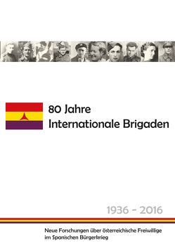 80 Jahre Internationale Brigaden von Bailer-Galanda,  Brigitte, Börmann,  Johannes, Dokumentationsarchiv des österreichischen Widerstandes und der Vereinigung österreichischer Freiwilliger in der Spanischen Republik 1936 bis 1939 und der Freunde des demokratischen Spanien, Erker,  Linda, Filip,  Irene, Hautmann,  Hans, Mugrauer,  Manfred, Perez,  Ana, Roth,  Stephan