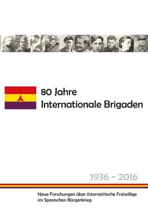 80 Jahre Internationale Brigaden von Bailer-Galanda,  Brigitte, Börmann,  Johannes, Dokumentationsarchiv des österreichischen Widerstandes und der Vereinigung österreichischer Freiwilliger in der Spanischen Republik 1936 bis 1939 und der Freunde des demokratischen Spanien, Erker,  Linda, Filip,  Irene, Hautmann,  Hans, Mugrauer,  Manfred, Perez,  Ana, Roth,  Stephan