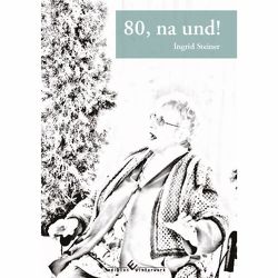 80, na und! von Steiner,  Ingrid