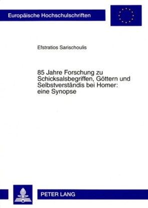 85 Jahre Forschung zu Schicksalsbegriffen, Göttern und Selbstverständnis bei Homer: eine Synopse von Sarischoulis,  Efstratios