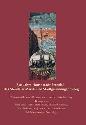 850 Jahre Hansestadt Stendal – das Stendaler Markt- und Stadtgründungsprivileg von Binde,  Anna, Hornemann,  Bärbel, Kemnitz,  Eberhard, Knüvener,  Peter, Nolte,  Antje, Partenheimer,  Lutz, Schumann,  Dirk, Seliger,  Anja