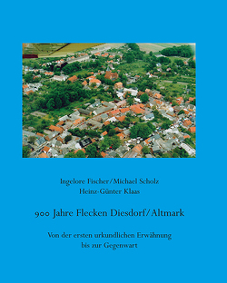 900 Jahre Flecken Diesdorf/Altmark von Fischer,  Ingelore, Klaas,  Heinz-Günter, Scholz,  Michael