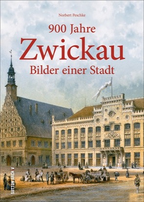 900 Jahre Zwickau von Peschke,  Norbert