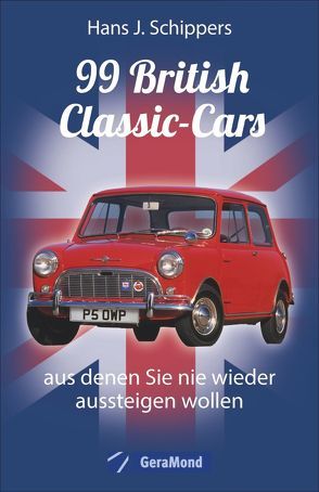 99 British Classic-Cars, aus denen Sie nie wieder aussteigen wollen von Schippers,  Hans J.