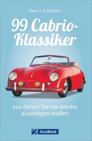 99 Cabrio-Klassiker, aus denen Sie nie wieder aussteigen wollen von Schippers,  Hans J.