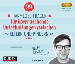 99 harmlose Fragen für überraschende Unterhaltungen zwischen Eltern und Kindern von Caspers,  Ralph