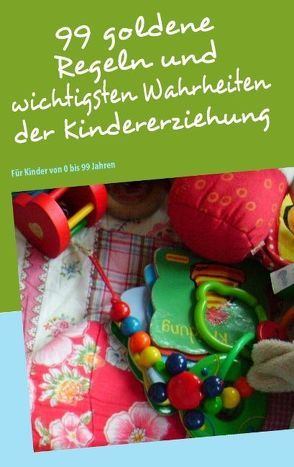 99 goldene Regeln und wichtigsten Wahrheiten der Kindererziehung von Güzelses,  Askim