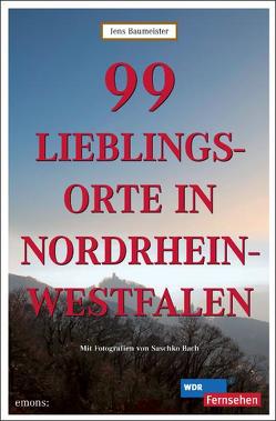 99 Lieblingsorte in Nordrhein-Westfalen von Bach,  Saschko, Baumeister,  Jens