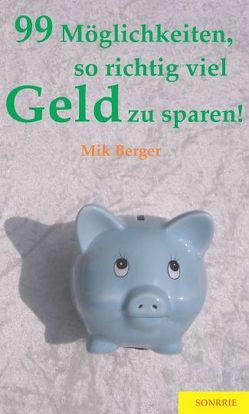 99 Möglichkeiten, so richtig viel Geld zu sparen von Berger,  Mik