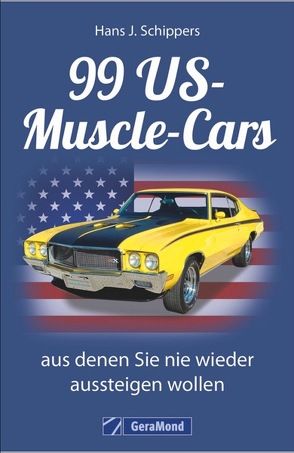 99 US-Muscle-Cars, aus denen Sie nie wieder aussteigen wollen von Schippers,  Hans J.