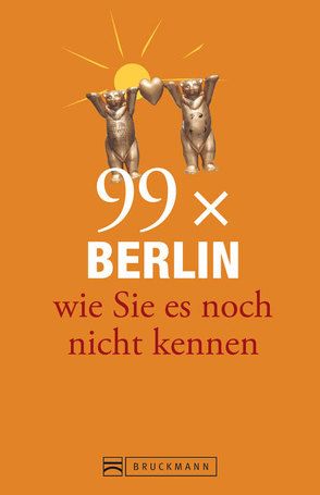 Berlin Stadtführer: 99x Berlin wie Sie es noch nicht kennen – der besondere Reiseführer für Berlin mit Geheimtipps und Sehenswürdigkeiten. Ideal geeignet für junge Leute. von Gerstung,  Tina