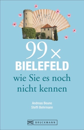 Bielefeld Reiseführer: 99x Bielefeld wie Sie es noch nicht kennen. Zahlreiche Insider- und Geheimtipps für Bielefeld & Umgebung. Neue Entdeckungen, Spaß und Überraschungen garantiert. von Behrmann,  Steffi, Beune,  Andreas