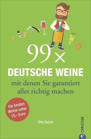 99 x Deutsche Weine, mit denen Sie garantiert alles richtig machen von Geisel,  Otto