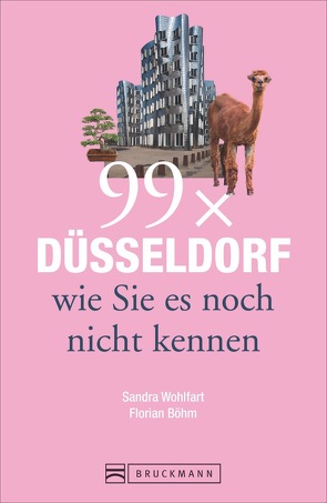 99 x Düsseldorf wie Sie es noch nicht kennen von Böhm,  Florian, Wohlfart,  Sandra