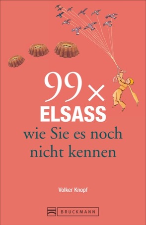 99 x Elsass wie Sie es noch nicht kennen von Knopf,  Volker