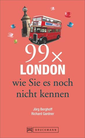 Reiseführer London: 99x London, wie Sie es noch nicht kennen. Der Stadtführer für alle, die Londons Highlights und Sehenswürdigkeiten kennen und das Besondere der Hauptstadt von England suchen. von Berghoff,  Jörg, Gardner,  Richard