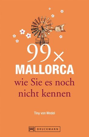 Reiseführer Mallorca: 99x Mallorca wie Sie es noch nicht kennen – mit Highlights in Palma de Mallorca und im Landesinneren. Ideal für den Mallorca Urlaub von Tiny von Wedel