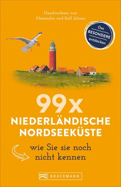 99 x Niederländische Nordseeküste wie Sie sie noch nicht kennen von Johnen,  Alexandra, Johnen,  Ralf