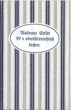 99 x oberösterreichisch kochen von Eisler,  Waltraud, Setz,  Helga