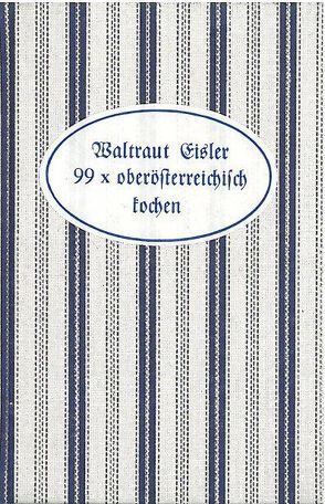 99 x oberösterreichisch kochen von Eisler,  Waltraud, Setz,  Helga