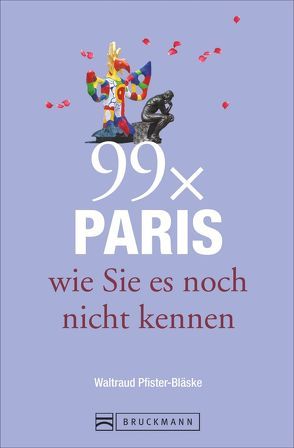 Reiseführer Paris: 99x Paris wie Sie es noch nicht kennen – der besondere Stadtführer mit Geheimtipps von Paris Insidern und Highlights vom Louvre bis Belleville. von Pfister-Bläske,  Waltraud