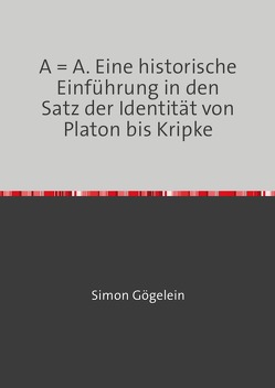 A = A. Eine historische Einführung in den Satz der Identität von Platon bis Kripke von Gögelein,  Simon