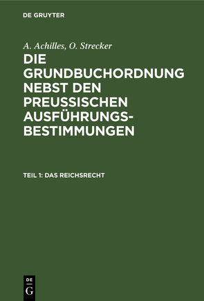 A. Achilles; O. Strecker: Die Grundbuchordnung nebst den preussischen… / Das Reichsrecht von Achilles,  A., Strecker,  O.