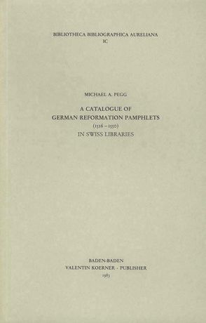 A Catalogue of German Reformation Pamphlets (1516-1550) in Swiss Libraries von Pegg,  Michael A