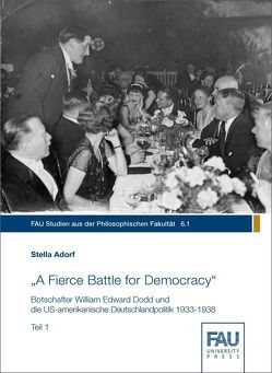 „A Fierce Battle for Democracy“ Botschafter William Edward Dodd und die US-amerikanische Deutschlandpolitik 1933-1938 von Adorf,  Stella