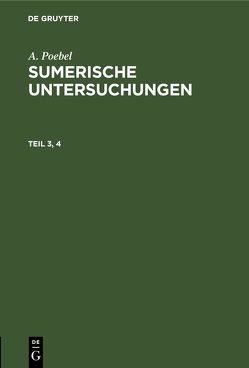 A. Poebel: Sumerische Untersuchungen / A. Poebel: Sumerische Untersuchungen. Teil 3, 4 von Poebel,  A.