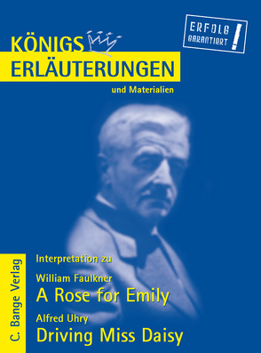 A Rose for Emily von William Faulkner und Driving Miss Daisy von Alfred Uhry. Textanalyse und Interpretation. von Faulkner,  William, Uhry,  Alfred