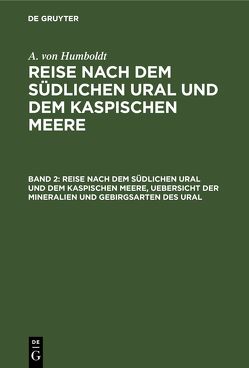 A. von Humboldt: Reise nach dem südlichen Ural und dem Kaspischen Meere / Reise nach dem südlichen Ural und dem Kaspischen Meere, Uebersicht der Mineralien und Gebirgsarten des Ural von Ehrenberg,  G., Humboldt,  A. von, Rose,  G.