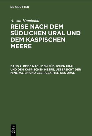 A. von Humboldt: Reise nach dem südlichen Ural und dem Kaspischen Meere / Reise nach dem südlichen Ural und dem Kaspischen Meere, Uebersicht der Mineralien und Gebirgsarten des Ural von Ehrenberg,  G., Humboldt,  A. von, Rose,  G.