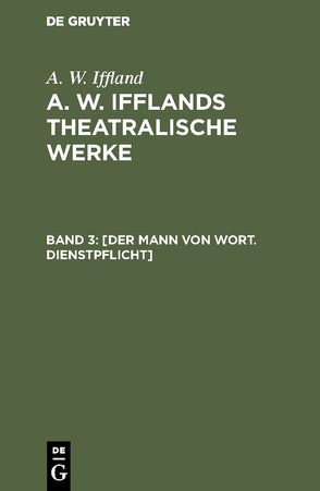 A. W. Iffland: A. W. Ifflands theatralische Werke / [Der Mann von Wort. Dienstpflicht] von Iffland,  A. W.