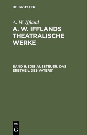 A. W. Iffland: A. W. Ifflands theatralische Werke / [Die Aussteuer. Das Erbtheil des Vaters] von Iffland,  A. W.