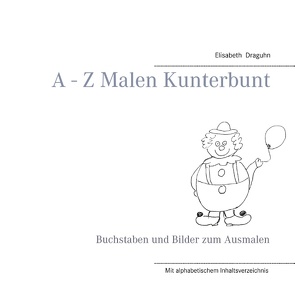 A – Z Malen Kunterbunt von Draguhn,  Elisabeth