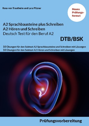 A2 SPRACHBAUSTEINE PLUS SCHREIBEN sowie A2 HÖREN UND SCHREIBEN DEUTSCH-TEST FÜR DEN BERUF A2 BSK von Pilzner,  Lara, von Trautheim,  Rosa