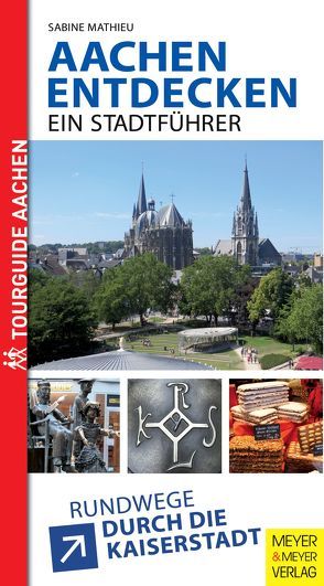 Aachen entdecken – Ein Stadtführer von Mathieu,  Sabine