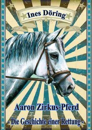 Aaron Zirkus-Pferd – die Geschichte einer Rettung von DeBehr,  Verlag, Döring,  Ines