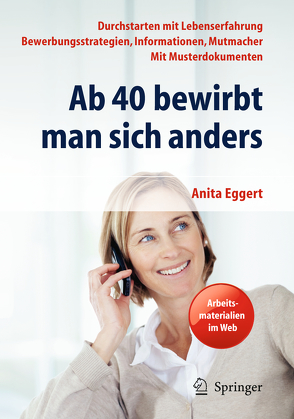 Ab 40 bewirbt man sich anders. Durchstarten mit Lebenserfahrung – Bewerbungsstrategien, Informationen, Mutmacher – mit Musterdokumenten von Eggert,  Anita