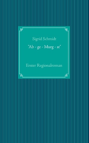 „Ab – ge – Murg – st“ von Schmidt,  Sigrid