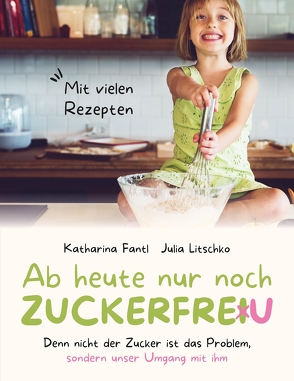 Ab heute nur noch zuckerfreu von Fantl,  Katharina, Litschko,  Julia, München,  Die BUCHPROFIS, , Poschner,  Bernadette, Schnell,  Jette-Marie