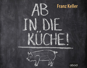 Ab in die Küche! von Keller,  Franz, Vossenkuhl,  Josef